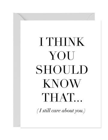 I THINK YOU SHOULD KNOW THAT...I STILL CARE ABOUT YOU! | LOVE GREETING CARDS