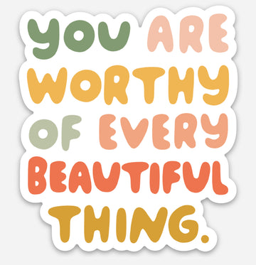 You Are Worthy of Every Beautiful Thing 3" Sticker