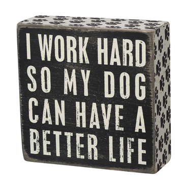 I Work Hard so My Dog Can Have a Better Life