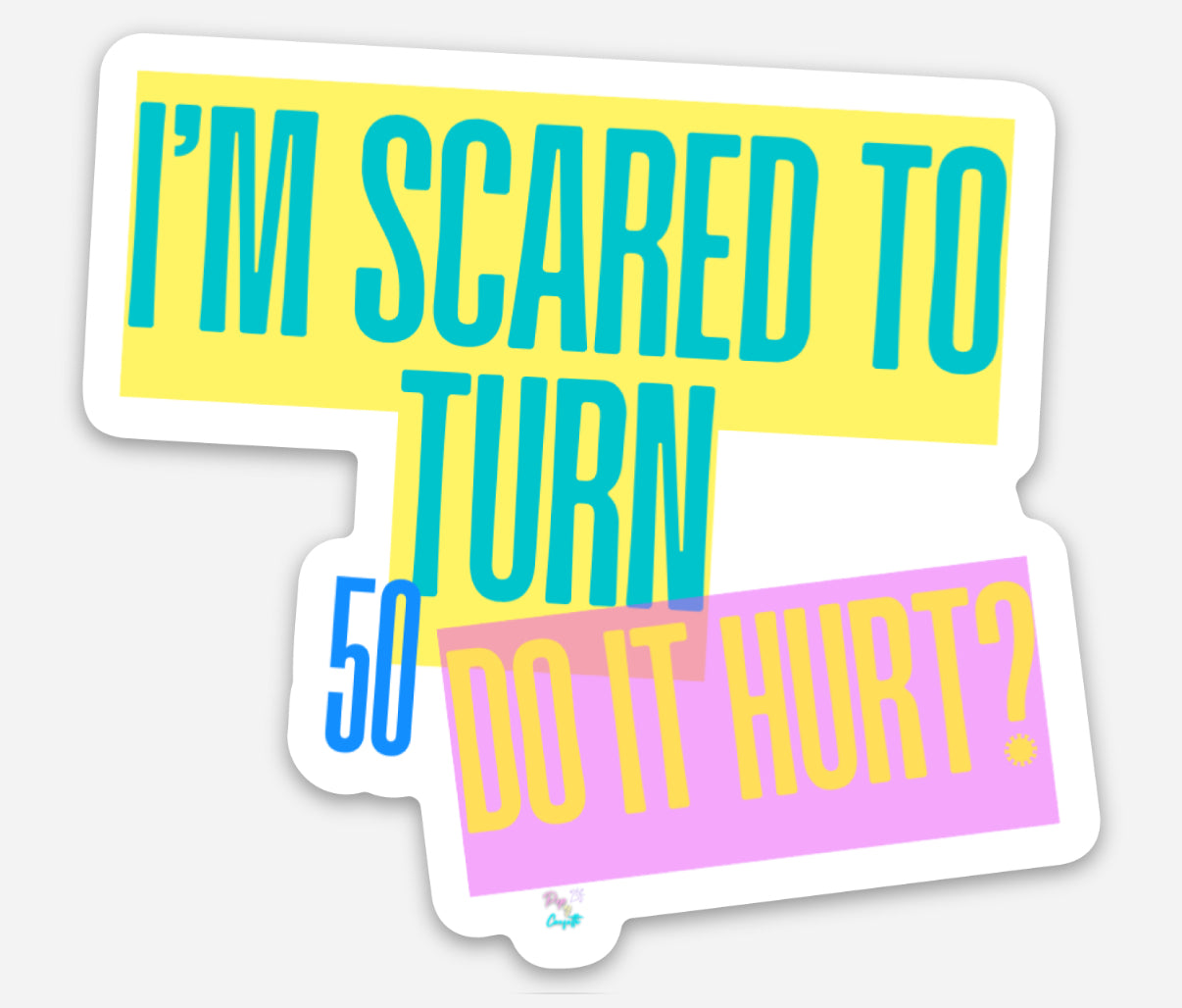 I'm Scared to Turn 50 - Sticker