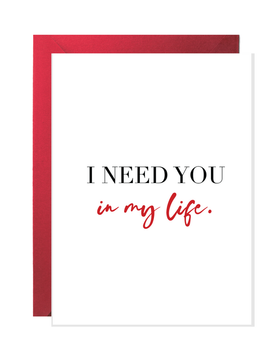 I NEED YOU IN MY LIFE | LOVE GREETING CARDS