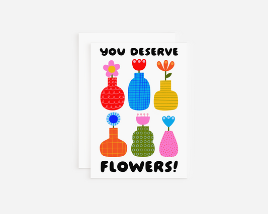 You Deserve Flowers Greeting Card